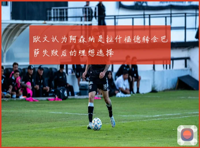 欧文认为阿森纳是拉什福德转会巴萨失败后的理想选择